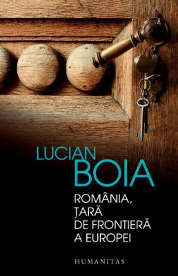 Romania, tara de frontiera a Europei &amp;ndash; Lucian Boia foto