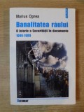 BANALITATEA RAULUI , O ISTORIE A SECURITATII IN DOCUMENTE 1949-1989 de MARIUS OPREA
