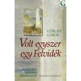 Volt egyszer egy Felvid&eacute;k - Utols&oacute; jelent&eacute;s Atlantiszr&oacute;l - G&ouml;rgey G&aacute;bor