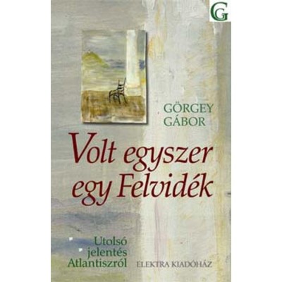 Volt egyszer egy Felvid&amp;eacute;k - Utols&amp;oacute; jelent&amp;eacute;s Atlantiszr&amp;oacute;l - G&amp;ouml;rgey G&amp;aacute;bor foto
