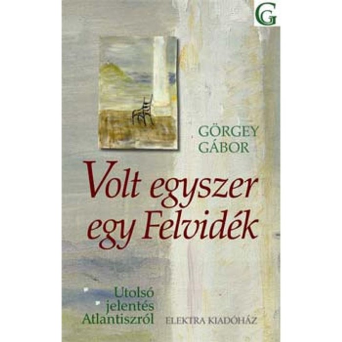 Volt egyszer egy Felvid&eacute;k - Utols&oacute; jelent&eacute;s Atlantiszr&oacute;l - G&ouml;rgey G&aacute;bor