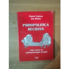 PSIHOPOLITICA RECIDIVA , FALS TRATAT DE PSIHOPATOLOGIE SOCIALA de FLORIN TUDOSE , ION BARBU , 2004