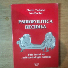 PSIHOPOLITICA RECIDIVA , FALS TRATAT DE PSIHOPATOLOGIE SOCIALA de FLORIN TUDOSE , ION BARBU , 2004