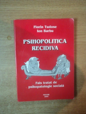 PSIHOPOLITICA RECIDIVA , FALS TRATAT DE PSIHOPATOLOGIE SOCIALA de FLORIN TUDOSE , ION BARBU , 2004 foto