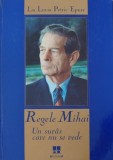 Regele Mihai. Un suras care nu se vede - Lia Lucia Petric Epure