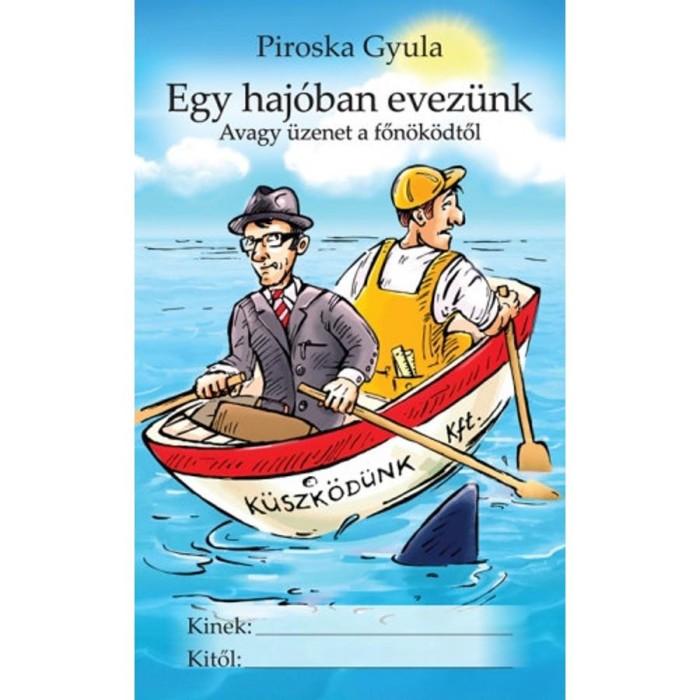 Egy haj&oacute;ban evez&uuml;nk - Avagy &uuml;zenet a főn&ouml;k&ouml;dtől - Piroska Gyula