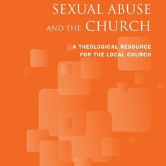 The Gospel, Sexual Abuse and the Church: A Theological Resource for the Local Church