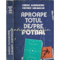 Aproape Totul Despre Fotbal - Chiriac Manusaride, Chevorc Ghemig