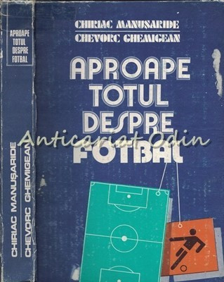 Aproape Totul Despre Fotbal - Chiriac Manusaride, Chevorc Ghemig foto