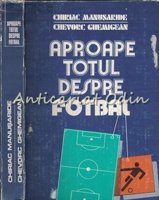 Aproape Totul Despre Fotbal - Chiriac Manusaride, Chevorc Ghemig foto