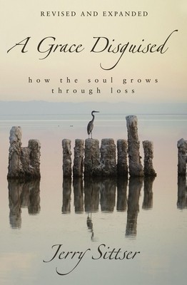 A Grace Disguised Revised and Expanded: How the Soul Grows Through Loss