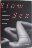 Slow Sex: Arta si Rafinamentul Orgasmului Feminin - Nicole Daedone - Carte