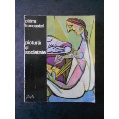 Pierre Francastel - Pictura si societate