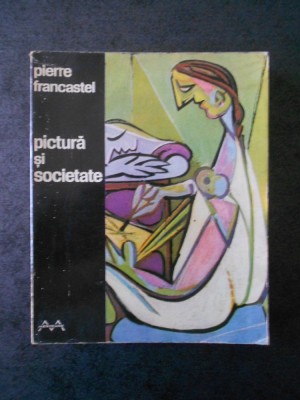 Pierre Francastel - Pictura si societate foto