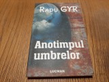 ANOTIMPUL UMBRELOR - Radu Gyr - Editura Lucman, 2010, 226 p.