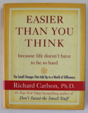 EASIER THAN YOU THINK , BECAUSE LIFE DOESN &#039;T HAVE TO BE SO HARD by RICHARD CARLSON , 2005