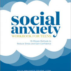 Social Anxiety Workbook for Teens: 10-Minute Methods to Reduce Stress and Gain Confidence