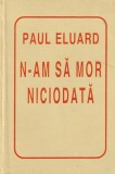 Paul Eluard - N-am sa mor niciodata
