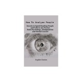 How To Analyze People: Secrets to Speed Reading People and Talk to Any Person. Dark Psychology, Manipulation and Mental Control.