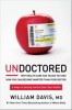 Undoctored: Why Health Care Has Failed You and How You Can Become Smarter Than Your Doctor