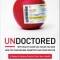 Undoctored: Why Health Care Has Failed You and How You Can Become Smarter Than Your Doctor