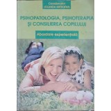 PSIHOPATOLOGIA, PSIHOTERAPIA SI CONSILIEREA COPILULUI. ABORDARE EXPERIENTIALA-IOLANDA MITROFAN-254833