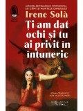 Cumpara ieftin Ti-am dat ochi si tu ai privit in intuneric/Irene Sola