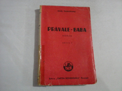 PRAVALE-BABA (roman) IONEL TEODOREANU - Bucuresti Editura Cartea Romaneasca, 1945 foto