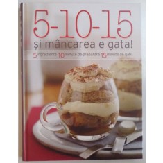 5-10-15 SI MANCAREA E GATA, 5 INGREDIENTE, 10 MINUTE DE PREPARARE, 15 MINUTE DE GATIT, 2012