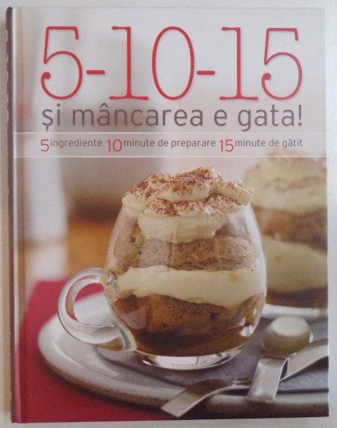 5-10-15 SI MANCAREA E GATA, 5 INGREDIENTE, 10 MINUTE DE PREPARARE, 15 MINUTE DE GATIT, 2012