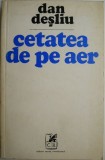 Cumpara ieftin Cetatea de pe cer - Dan Desliu - Roman Beletristica