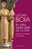 &Icirc;n jurul Marii Uniri de la 1918 - Paperback brosat - Lucian Boia - Humanitas