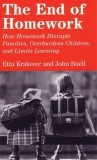 The End of Homework: How Homework Disrupts Families, Overburdens Children, and Limits Learning