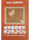 Alex Cosmovici - George Enescu in lumea muzicii si in familie (editia 1990)