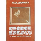 Alex Cosmovici - George Enescu in lumea muzicii si in familie (editia 1990)