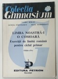 LIMBA NOASTRA-I O COMOARA, EXERCITII DE LIMBA ROMANA PENTRU CICLUL PRIMAR de VASILE MOLAN ... IULIA TEODORESCU, 1995, PREZINTA URME DE UZURA