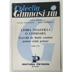 LIMBA NOASTRA-I O COMOARA, EXERCITII DE LIMBA ROMANA PENTRU CICLUL PRIMAR de VASILE MOLAN ... IULIA TEODORESCU, 1995, PREZINTA URME DE UZURA