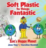 Soft Plastic To Things Fantastic: Zac&#039;s Happy Planet