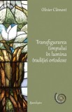 Transfigurarea timpului &icirc;n lumina tradiției ortodoxe - Hardcover - Olivier Cl&eacute;ment - Spandugino