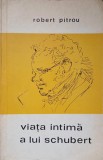 VIATA INTIMA A LUI SCHUBERT-ROBERT PITROU