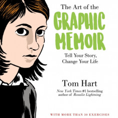 The Art of the Graphic Memoir: Learn to Tell Your Story and Change Your Life