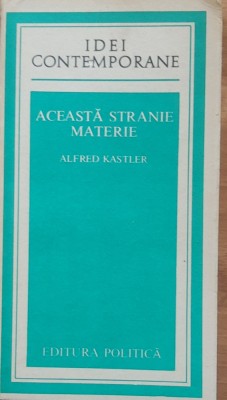 Aceasta stranie materie - Alfred Kastler foto