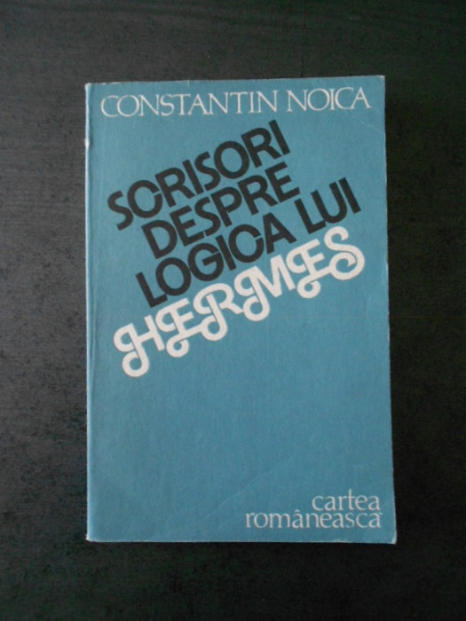 CONSTANTIN NOICA - SCRISORI DESPRE LOGICA LUI HERMES