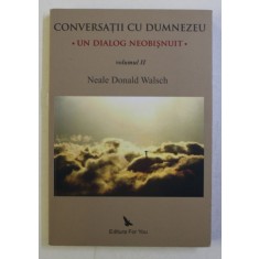 CONVERSATII CU DUMNEZEU - UN DIALOG NEOBISNUIT , VOLUMUL II de NEALE DONALD WALSCH , 2009