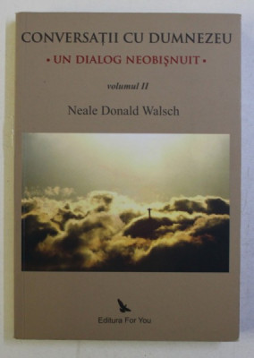 CONVERSATII CU DUMNEZEU - UN DIALOG NEOBISNUIT , VOLUMUL II de NEALE DONALD WALSCH , 2009 foto