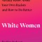 White Women: Everything You Already Know about Your Own Racism and How to Do Better