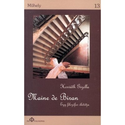 Maine de Biran - Egy filoz&amp;oacute;fus &amp;eacute;let&amp;uacute;tja - Horv&amp;aacute;th Gizella foto