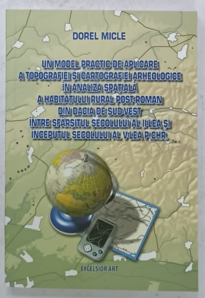 UN MODEL PRACTIC DE APLICARE A TOPOGRAFIEI SI CARTOGRAFIEI ....IN ANALIZA SPATIALA ....DACIA DE SUD - VEST ...de DOREL MICLE , 2011