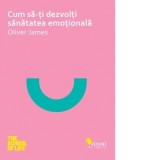 Cum sa-ti dezvolti sanatatea emotionala - Oliver James