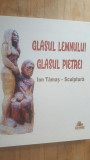 Glasul lemnului. Glasul pietrei- Ion Tamas-Sculptura